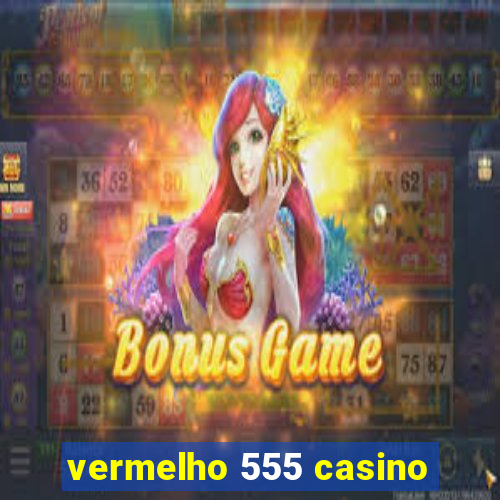 vermelho 555 casino